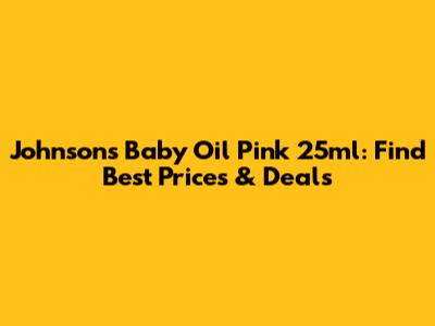 Johnson's Baby Oil Pink 25ml: Find Best Prices & Deals