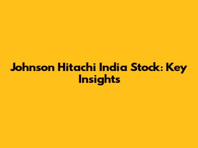 Johnson Hitachi India Stock: Key Insights