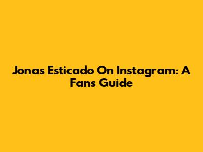 Jonas Esticado On Instagram: A Fan's Guide