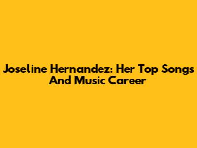 Joseline Hernandez: Her Top Songs And Music Career