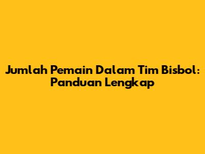 Jumlah Pemain Dalam Tim Bisbol: Panduan Lengkap