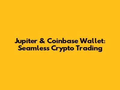 Jupiter & Coinbase Wallet: Seamless Crypto Trading
