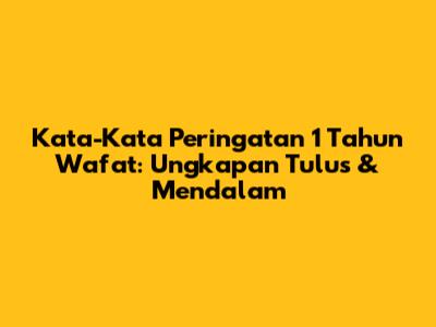 Kata-Kata Peringatan 1 Tahun Wafat: Ungkapan Tulus & Mendalam