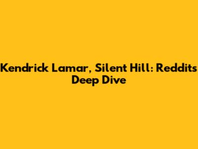Kendrick Lamar, Silent Hill: Reddit's Deep Dive