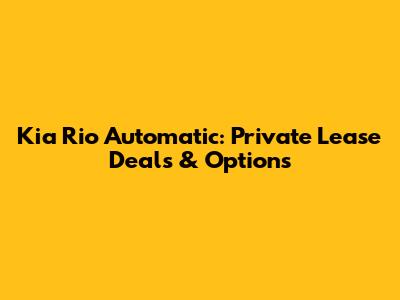 Kia Rio Automatic: Private Lease Deals & Options