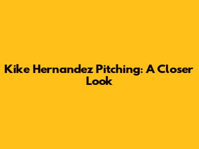 Kike Hernandez Pitching: A Closer Look