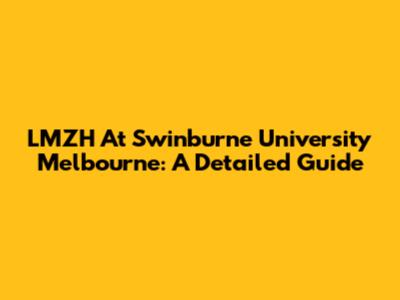LMZH At Swinburne University Melbourne: A Detailed Guide
