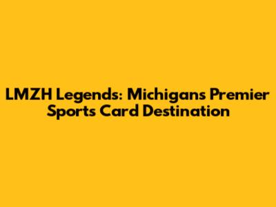 LMZH Legends: Michigan's Premier Sports Card Destination