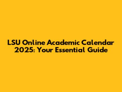 LSU Online Academic Calendar 2025: Your Essential Guide
