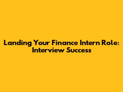 Landing Your Finance Intern Role: Interview Success
