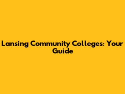Lansing Community Colleges: Your Guide