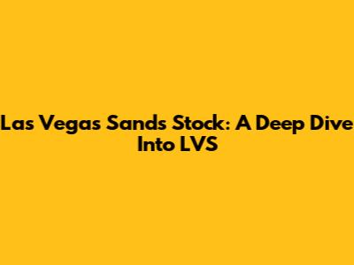 Las Vegas Sands Stock: A Deep Dive Into LVS