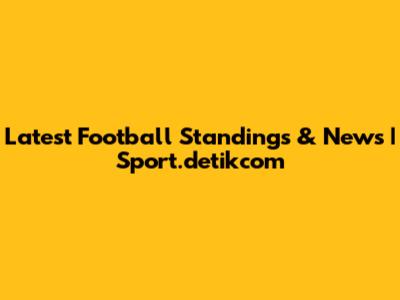 Latest Football Standings & News | Sport.detikcom