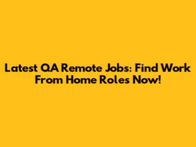 Latest QA Remote Jobs: Find Work From Home Roles Now!