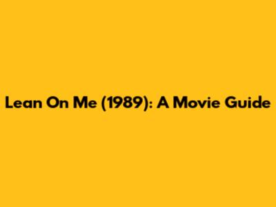 Lean On Me (1989): A Movie Guide