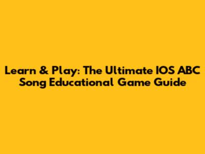 Learn & Play: The Ultimate IOS ABC Song Educational Game Guide