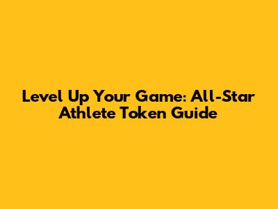 Level Up Your Game: All-Star Athlete Token Guide