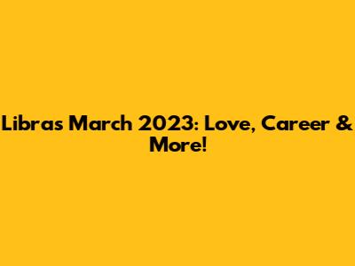 Libra's March 2023: Love, Career & More!