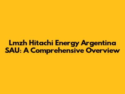 Lmzh Hitachi Energy Argentina SAU: A Comprehensive Overview