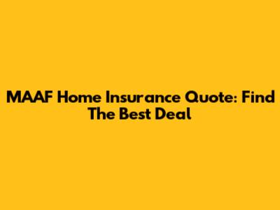MAAF Home Insurance Quote: Find The Best Deal