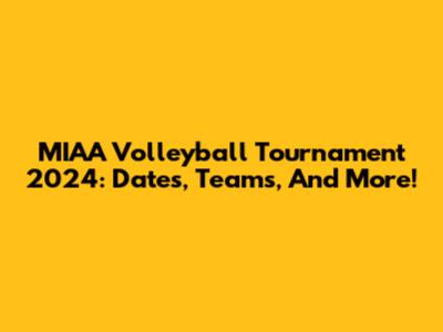 MIAA Volleyball Tournament 2024: Dates, Teams, And More!