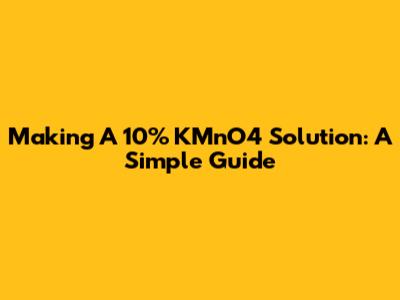 Making A 10% KMnO4 Solution: A Simple Guide