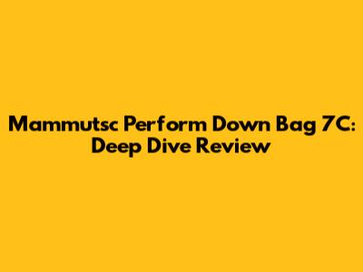 Mammutsc Perform Down Bag 7C: Deep Dive Review