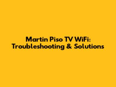 Martin Piso TV WiFi: Troubleshooting & Solutions