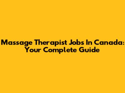 Massage Therapist Jobs In Canada: Your Complete Guide