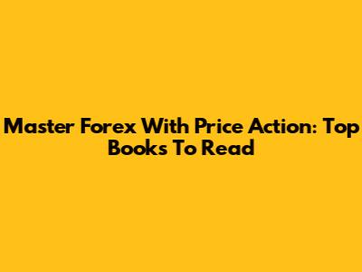 Master Forex With Price Action: Top Books To Read