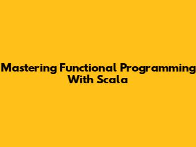 Mastering Functional Programming With Scala