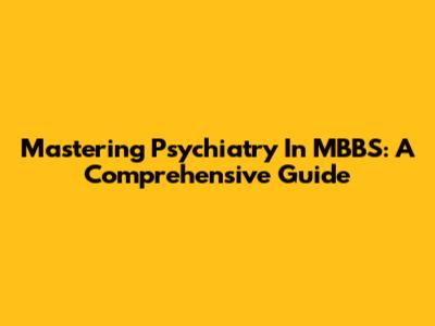 Mastering Psychiatry In MBBS: A Comprehensive Guide