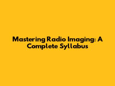 Mastering Radio Imaging: A Complete Syllabus