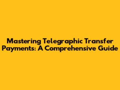 Mastering Telegraphic Transfer Payments: A Comprehensive Guide