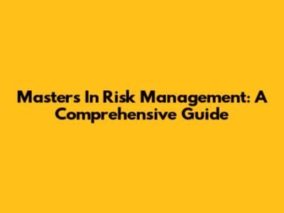 Masters In Risk Management: A Comprehensive Guide