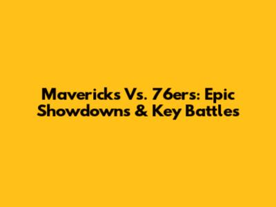 Mavericks Vs. 76ers: Epic Showdowns & Key Battles