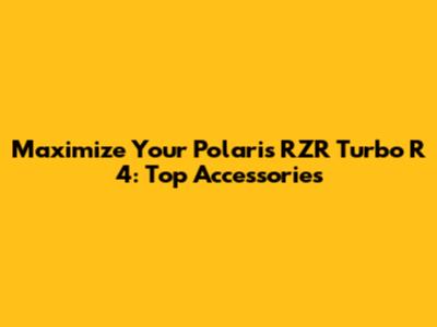 Maximize Your Polaris RZR Turbo R 4: Top Accessories