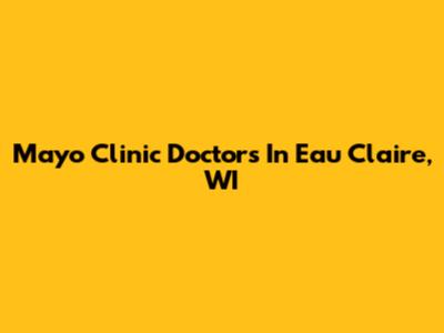 Mayo Clinic Doctors In Eau Claire, WI