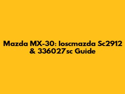 Mazda MX-30: Ioscmazda Sc2912 & 336027sc Guide
