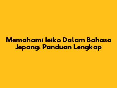 Memahami 'Ieiko' Dalam Bahasa Jepang: Panduan Lengkap