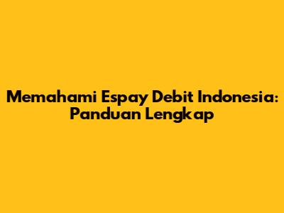 Memahami Espay Debit Indonesia: Panduan Lengkap