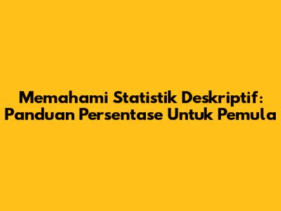 Memahami Statistik Deskriptif: Panduan Persentase Untuk Pemula