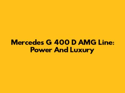 Mercedes G 400 D AMG Line: Power And Luxury