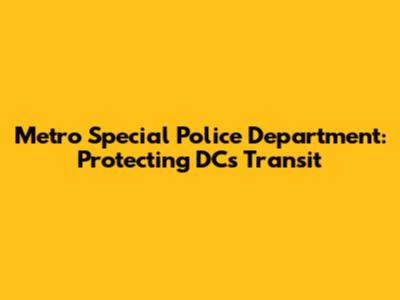 Metro Special Police Department: Protecting DC's Transit