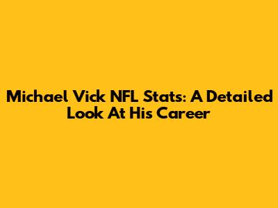 Michael Vick NFL Stats: A Detailed Look At His Career