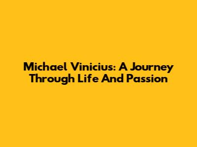 Michael Vinicius: A Journey Through Life And Passion