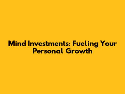 Mind Investments: Fueling Your Personal Growth