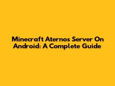 Minecraft Aternos Server On Android: A Complete Guide