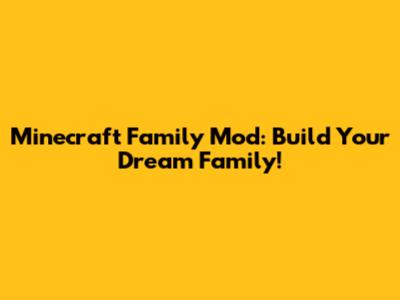 Minecraft Family Mod: Build Your Dream Family!