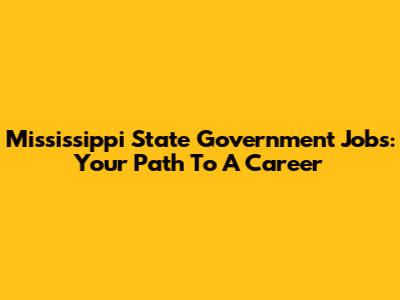 Mississippi State Government Jobs: Your Path To A Career